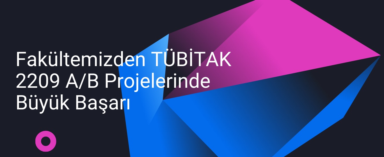 Fakültemizden TÜBİTAK 2209 A/B Projelerinde Büyük Başarı