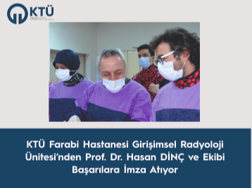 KTÜ Farabi Hastanesi Girişimsel Radyoloji Ünitesinden Prof. Dr. Hasan DİNÇ ve Ekibi Başarılara İmza Atıyor