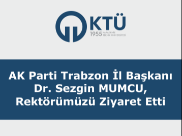 AK Parti Trabzon İl Başkanı Dr. Sezgin MUMCU, Rektörümüzü Ziyaret Etti